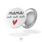 Badge LOVE - Mama ouhouhouh